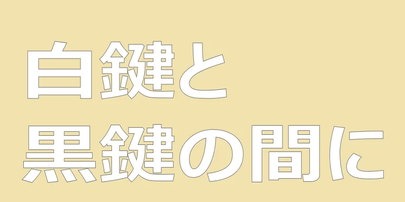 テキスト「白鍵と黒鍵の間に」