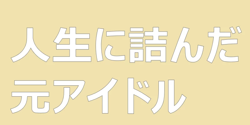 テキスト「人生に詰んだ元アイドル」