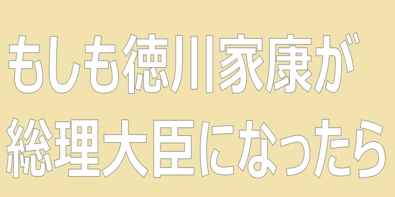 テキスト「もしも徳川家康が総理大臣になったら」