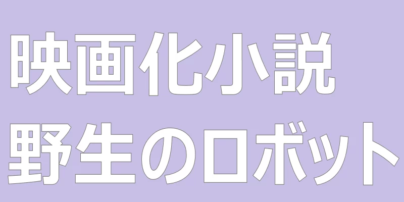 テキスト「映画化小説野生のロボット」